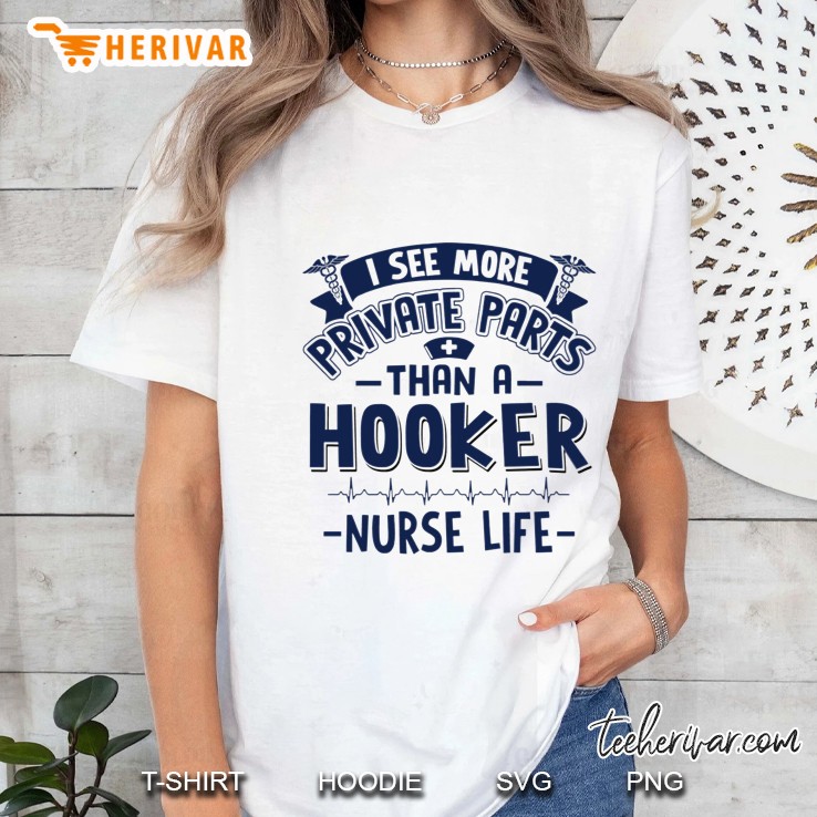 I See More Private Parts Than A Hooker Nurse Life Ladies Tee