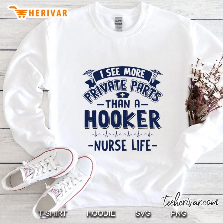 I See More Private Parts Than A Hooker Nurse Life Sweatshirt