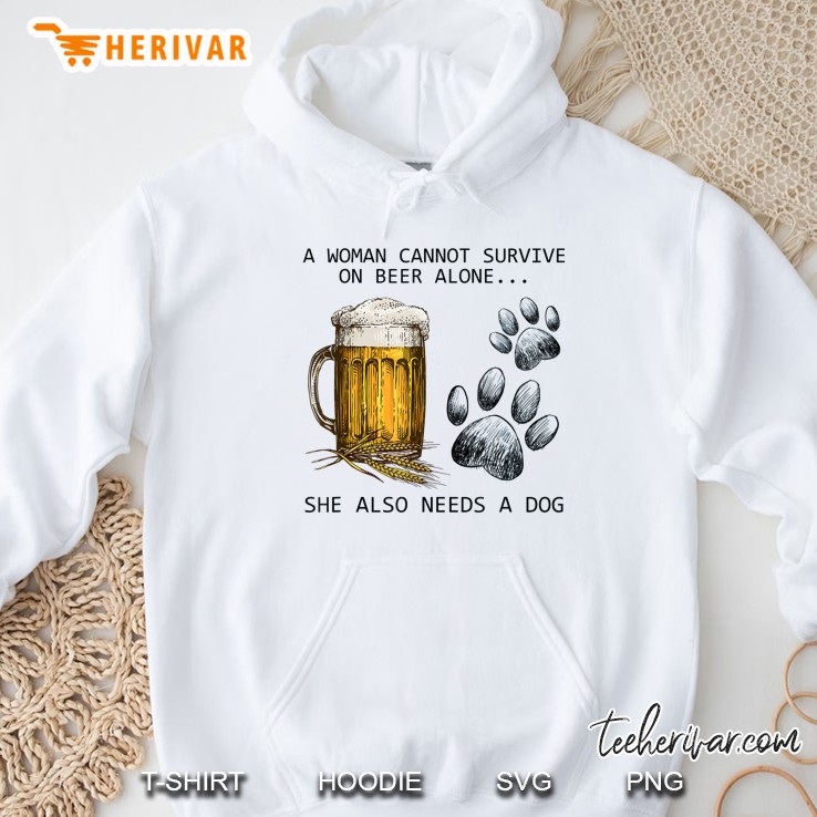 A Woman Cannot Survive On Beer Alone She Also Needs A Dog Hoodie
