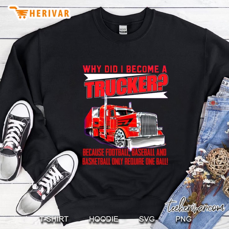 Why Did I Became A Trucker Because Football Only Require One Ball Sweatshirt
