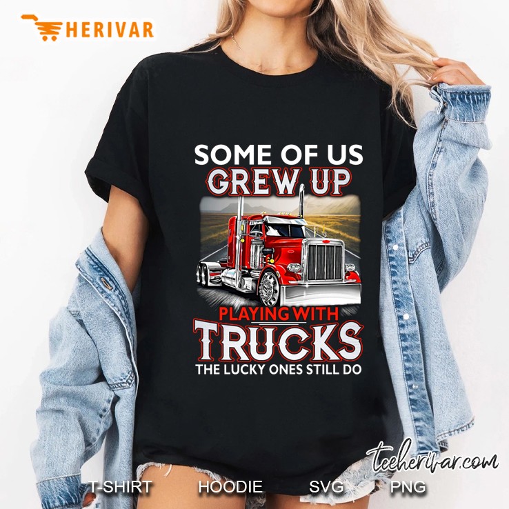 Some Of Us Grew Up Playing With Trucks The Lucky Ones Still Do Back Version2 Ladies Tee