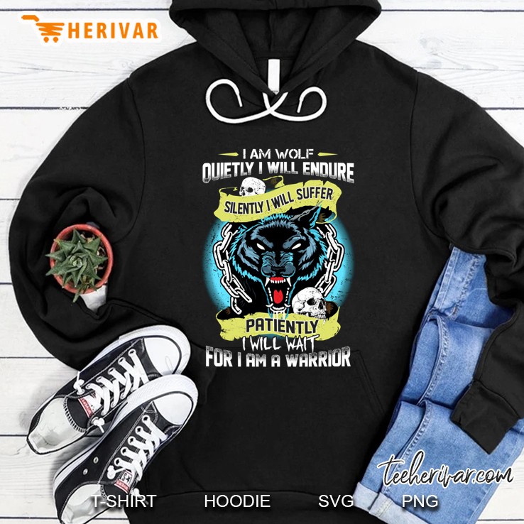 I Am Wolf Quietly I Will Endure Silently I Will Suffer Patiently I Will Wait For I Am A Warrior Wolf Version Hoodie