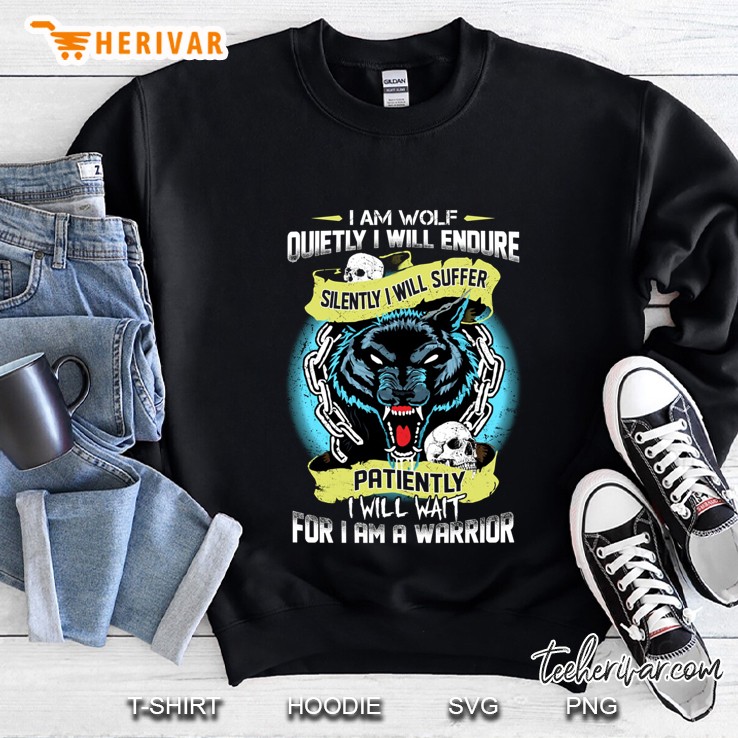 I Am Wolf Quietly I Will Endure Silently I Will Suffer Patiently I Will Wait For I Am A Warrior Wolf Version Sweatshirt