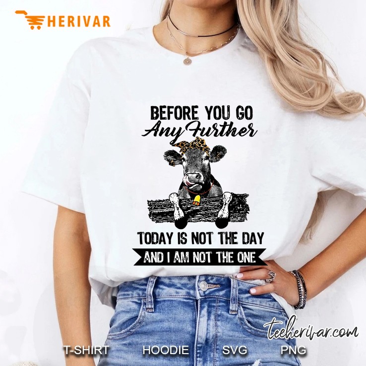 Before You Go Any Further Today Is Not The Day And I Am Not The One Heifer Version Ladies Tee