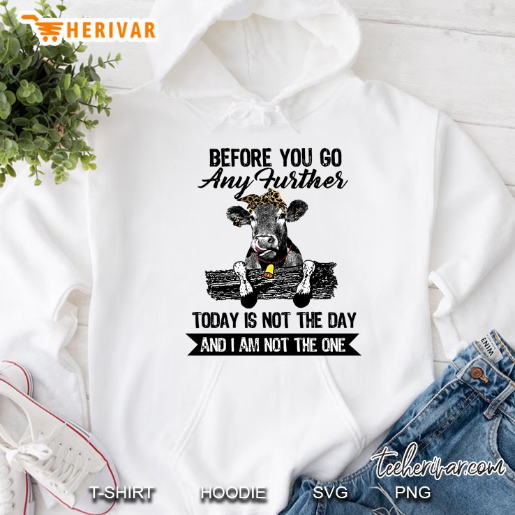 Before You Go Any Further Today Is Not The Day And I Am Not The One Heifer Version Hoodie