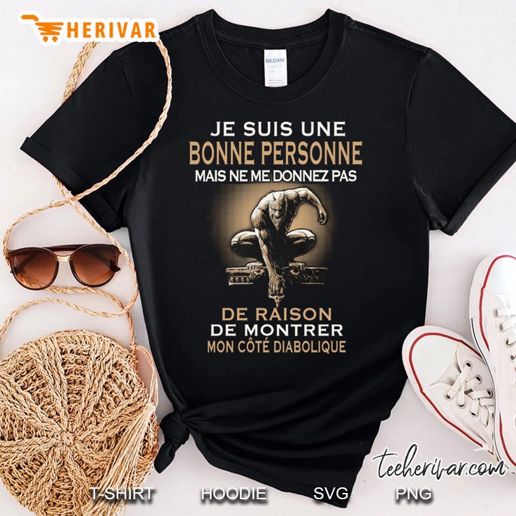 Je Suis Une Bonne Personne Mais Ne Me Donnez Pas De Raison De Montrer Mon Cote Diabolique Shirt