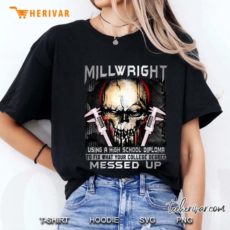 Millwright Using A High School Diploma To Fix What Your College Degree Messed Up Ladies Tee