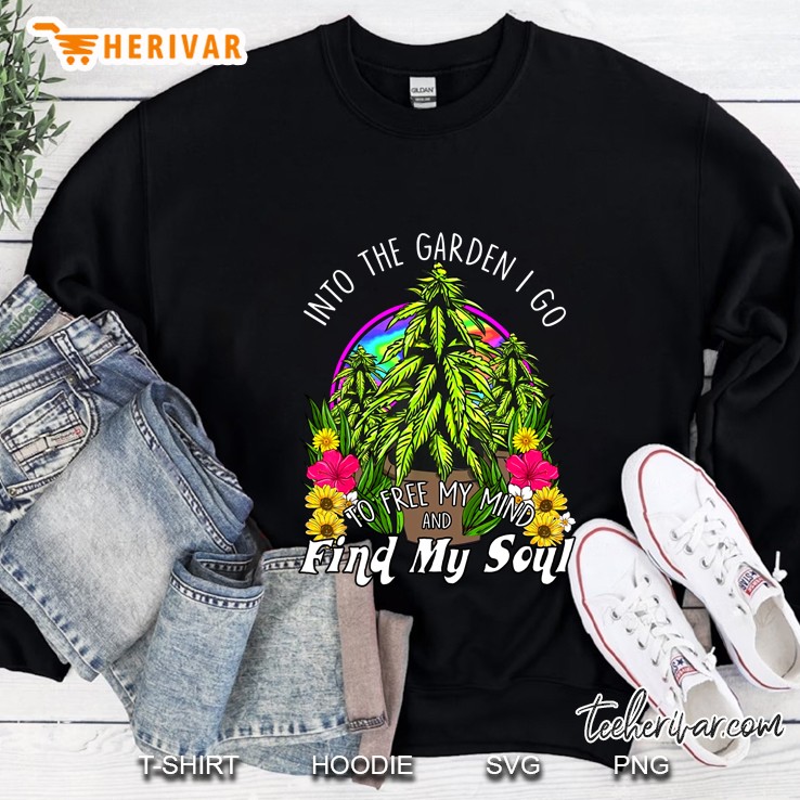 Into The Garden I Do To Free My Mind And Find My Soul Sweatshirt