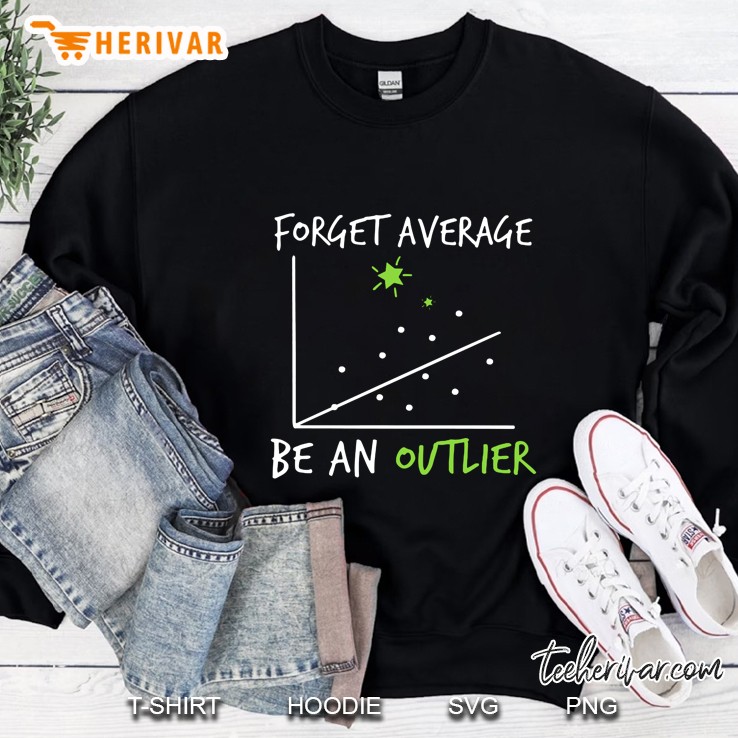 Forget Average Be An Outlier Funny Math Sweatshirt