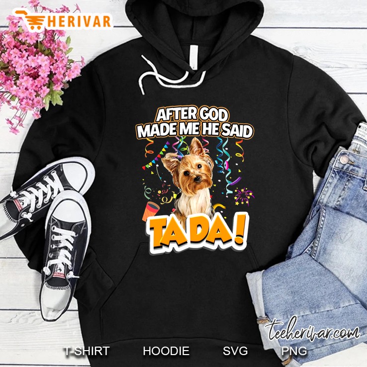 After God Made Me He Said Tada Yorkshire Terrier Version Hoodie