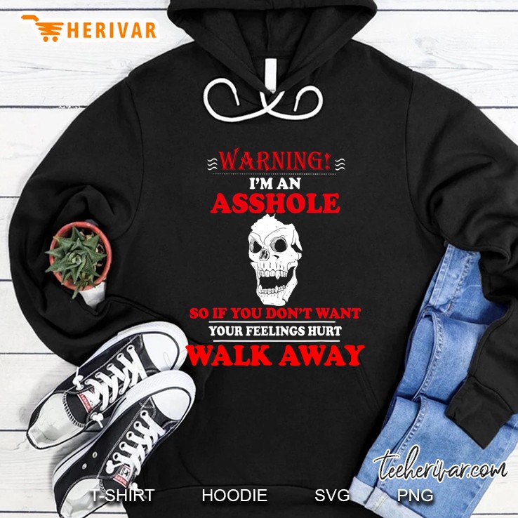 Warning I’m An Asshole So If You Don’t Want Your Feelings Hurt Walk Away Skull Version Hoodie