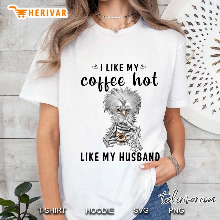 I Like My Coffee Hot Like My Husband Silkie Chicken Version Ladies Tee