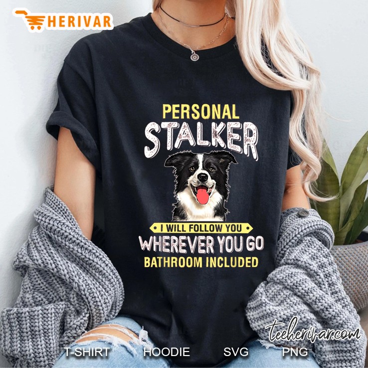 Personal Stalker I Will Follow You Wherever You Do Bathroom Included Border Collie Version Ladies Tee