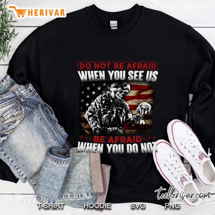 Do Not Be Afraid When You See Us Be Afraid When You Do Not US Veteran Sweatshirt