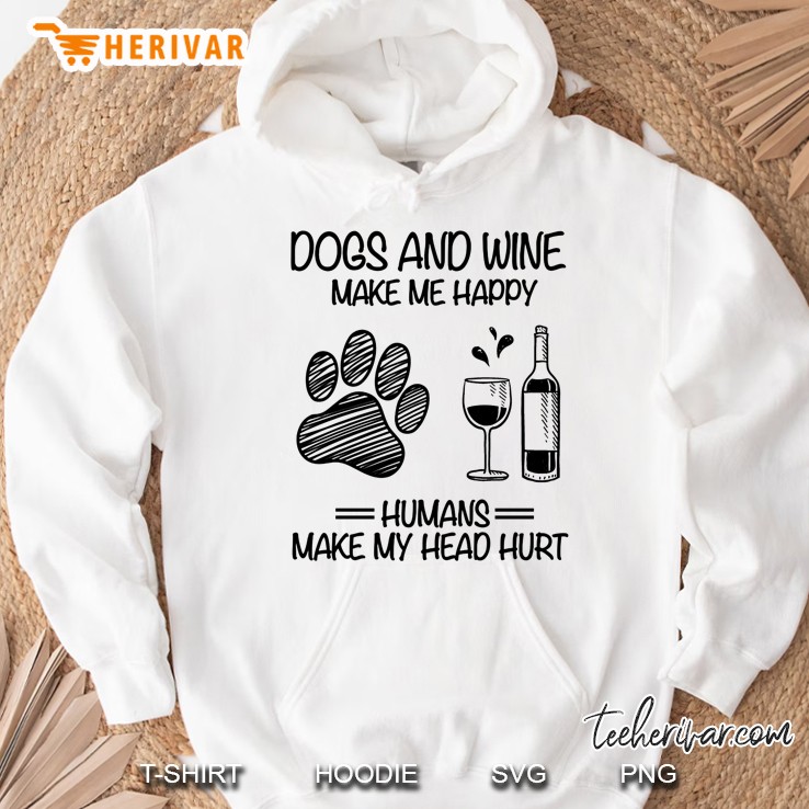 Dogs And Wine Make Me Happy Humans Make My Head Hurt Hoodie
