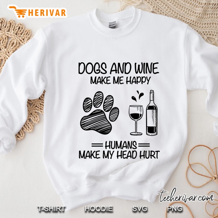 Dogs And Wine Make Me Happy Humans Make My Head Hurt Sweatshirt