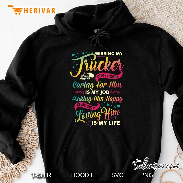 Missing My Trucker Is My Hobby Caring For Him Is My Job Making Him Happy Hoodie