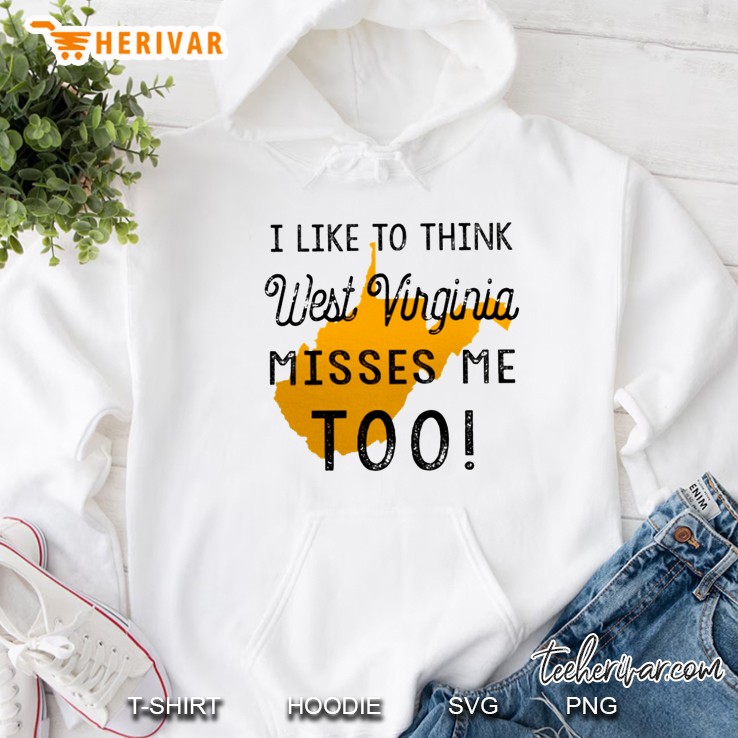 I Like To Think West Virginia Misses Me Too Hoodie