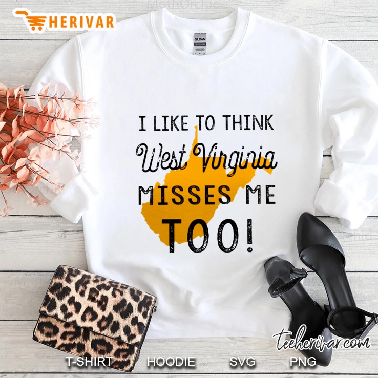 I Like To Think West Virginia Misses Me Too Sweatshirt
