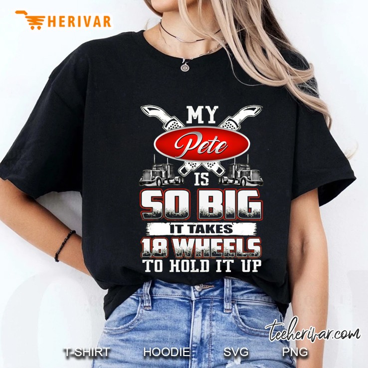 My Pete Is So Big It Takes 18 Wheels To Hold It Up Trucker Version Ladies Tee