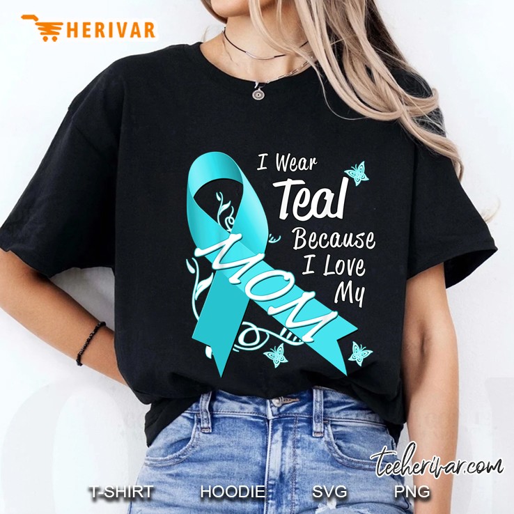 I Wear Teal Because I Love My Mom Ovarian Cancer Awareness Ladies Tee