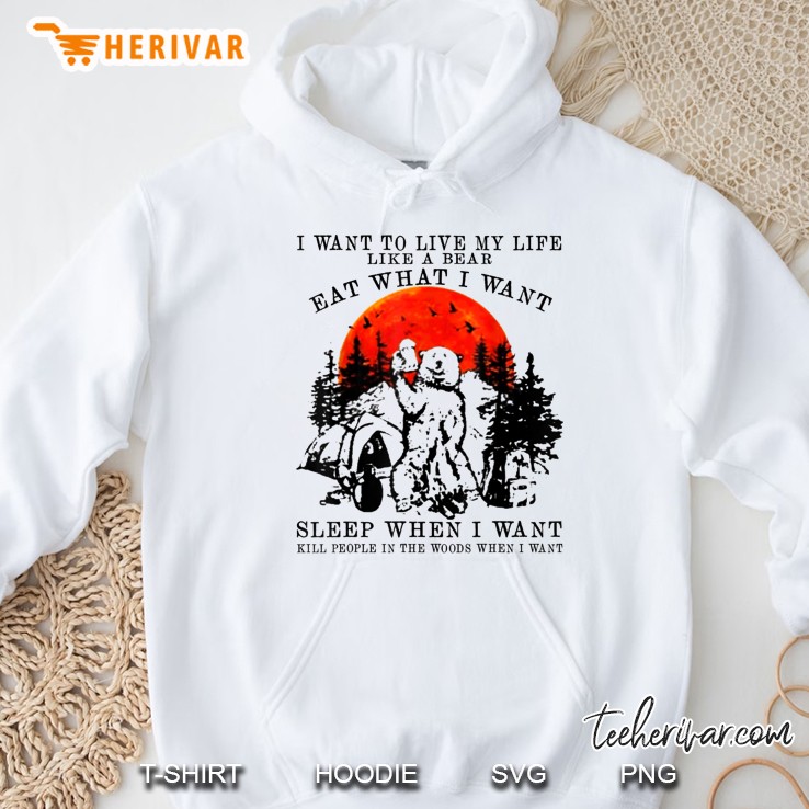 I Want To Live My Life Like A Bear Eat What I Want Sleep When I Want Hoodie