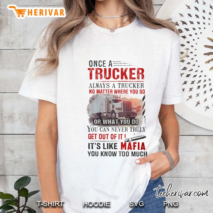 Once A Trucker Always A Trucker No Matter Where You Go Or What You Do It’s Like Mafia You Know Too Much White Version Ladies Tee