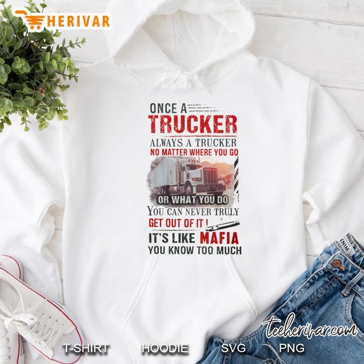 Once A Trucker Always A Trucker No Matter Where You Go Or What You Do It’s Like Mafia You Know Too Much White Version Hoodie