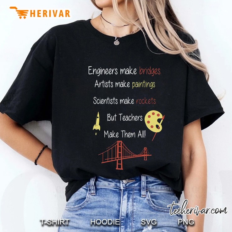 Engineers Make Bridges Artists Make Paintings Scientists Make Rockets Ladies Tee