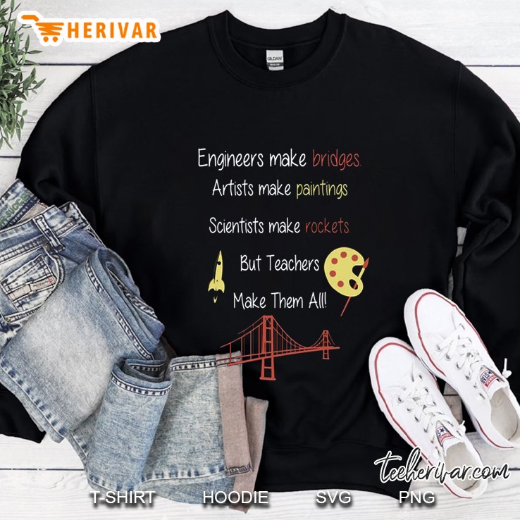 Engineers Make Bridges Artists Make Paintings Scientists Make Rockets Sweatshirt
