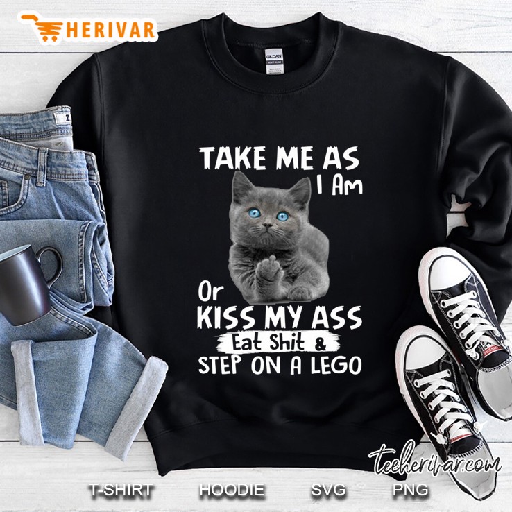Take Me As I Am Or Kiss My Ass Eat Shit & Step On A Lego British Shorthair Version Sweatshirt