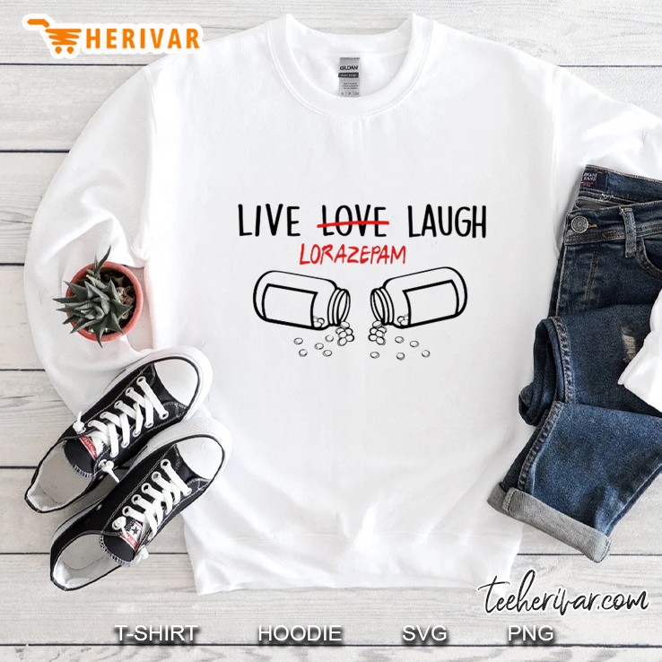 Live Love Laugh Lorazepam Sweatshirt