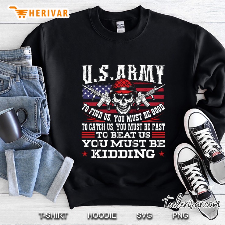 US Army To Find Us You Must Be Good To Catch Us Skull Version Sweatshirt