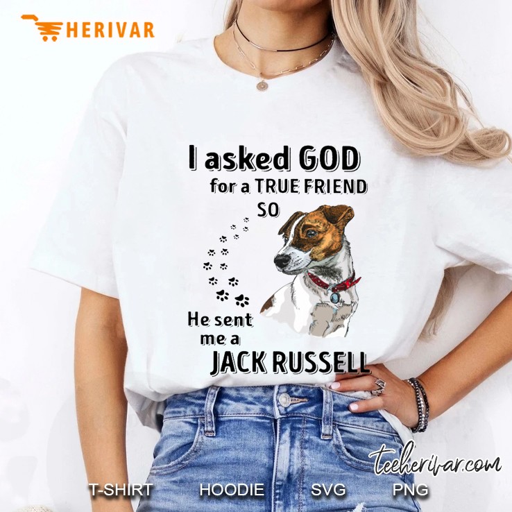 I Asked God For A True Friend So He Sent Me A Jack Russell Ladies Tee