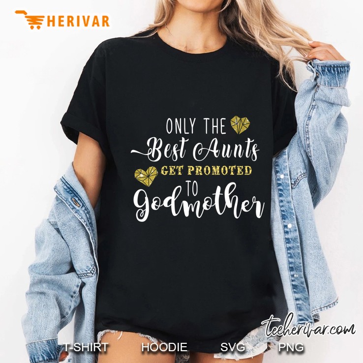 Only The Best Aunts Get Promoted To Godmother Ladies Tee