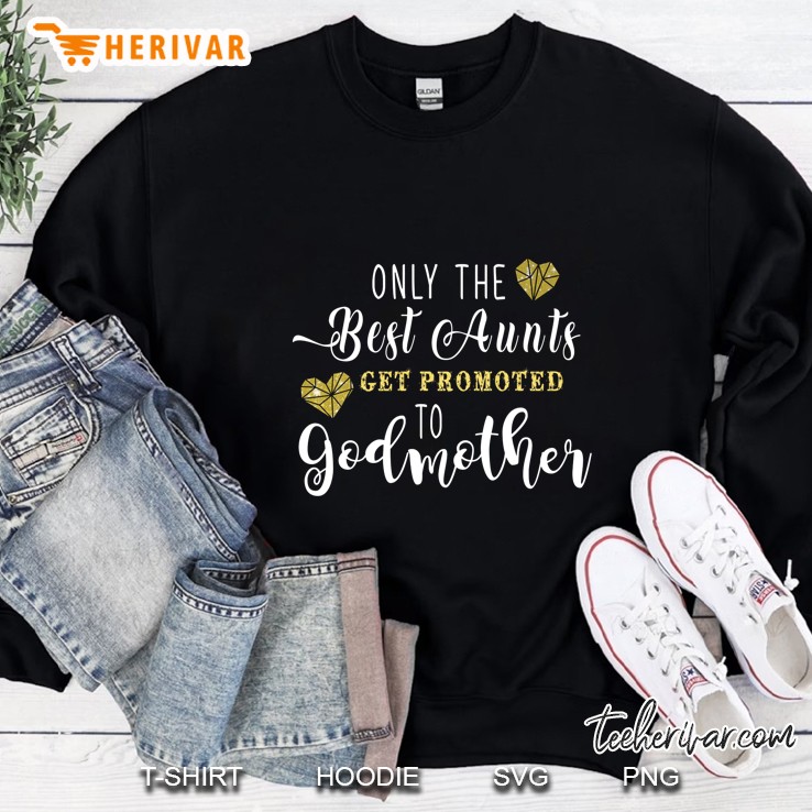 Only The Best Aunts Get Promoted To Godmother Sweatshirt