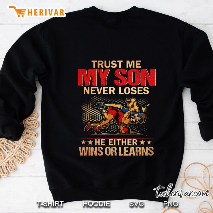 Trust Me My Son Never Loses He Either Wins Or Learns Wrestling Version Sweatshirt