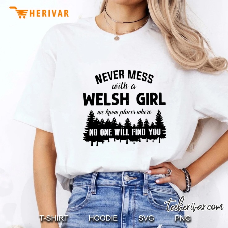 Never Mess With A Welsh Girl We Know Places Where No One Will Find You Ladies Tee