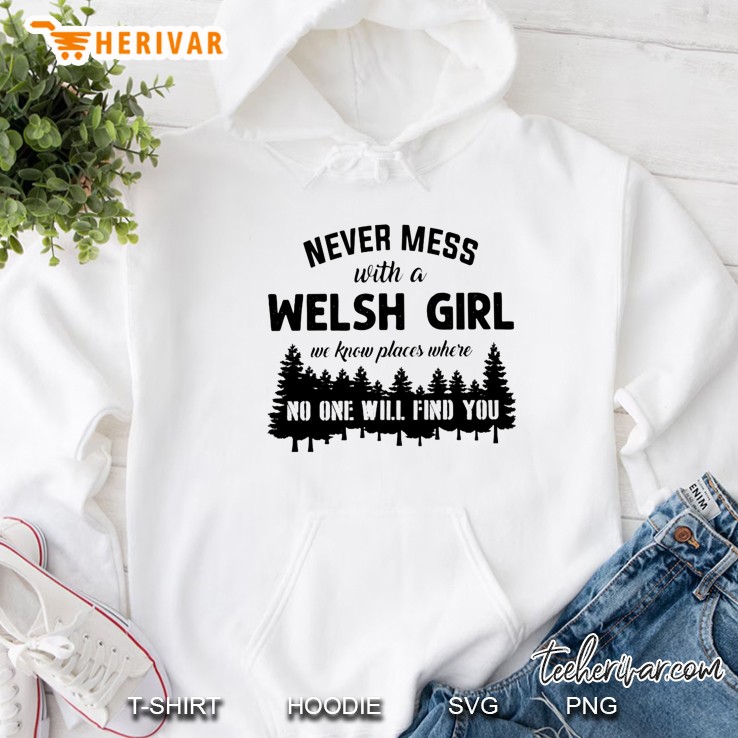 Never Mess With A Welsh Girl We Know Places Where No One Will Find You Hoodie