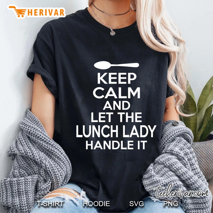 Keep Calm And Let The Lunch Lady Handle It Ladies Tee