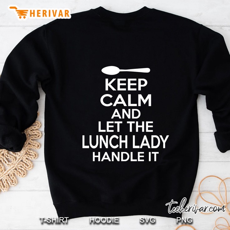 Keep Calm And Let The Lunch Lady Handle It Sweatshirt