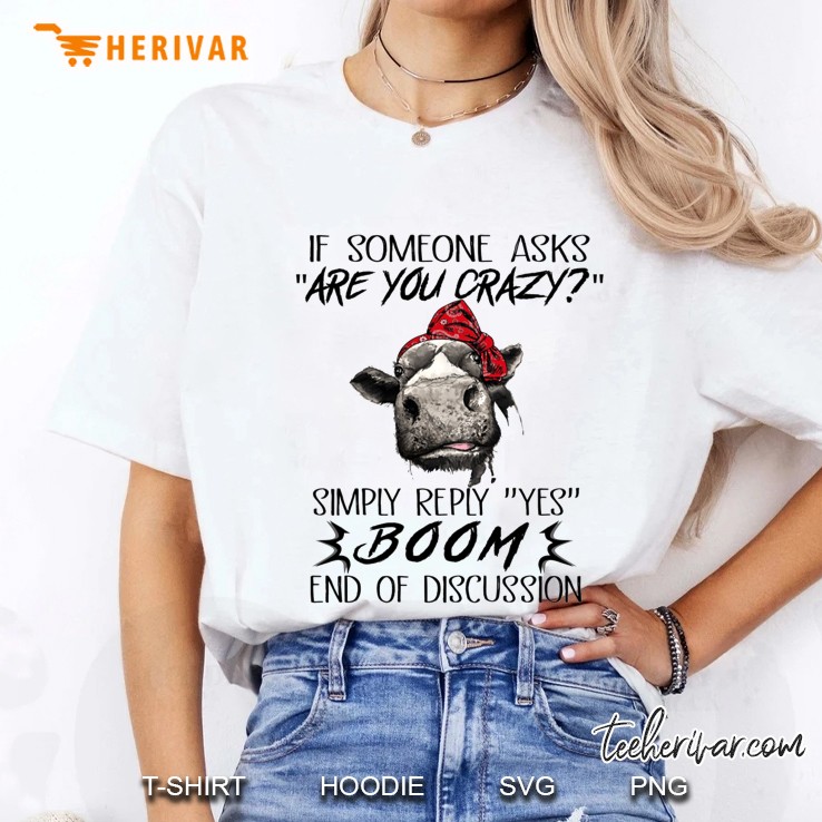 If Someone Asks Are You Crazy Simply Reply Yes Boom End Of Discussion Cow Version Ladies Tee