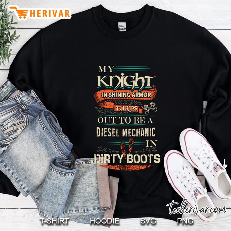 My Knight In Shining Armor Turns Out To Be A Diesel Mechanic In Dirty Boots Sweatshirt