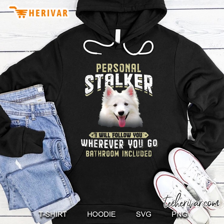 Personal Stalker I Will Follow You Wherever You Go Bathroom Included American Eskimo Version Hoodie