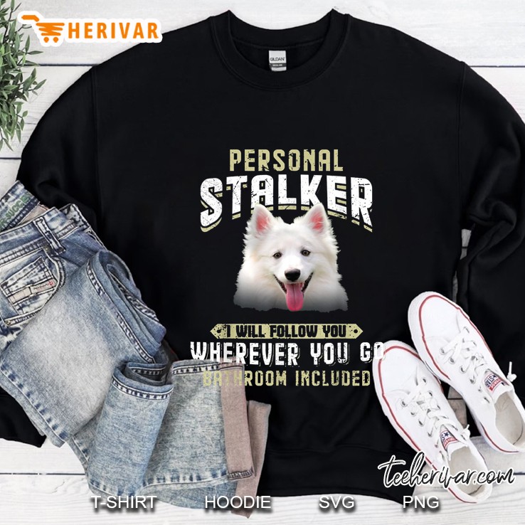 Personal Stalker I Will Follow You Wherever You Go Bathroom Included American Eskimo Version Sweatshirt