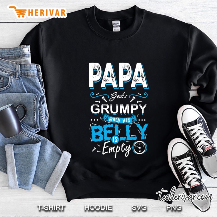 Papa Gets Grumpy When His Belly Is Empty Sweatshirt