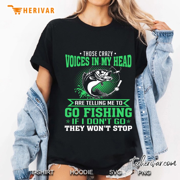 Those Crazy Voices In My Head Are Telling Me To Go Fishing Again If I Don’t Go They Won’t Stop Front Version Ladies Tee