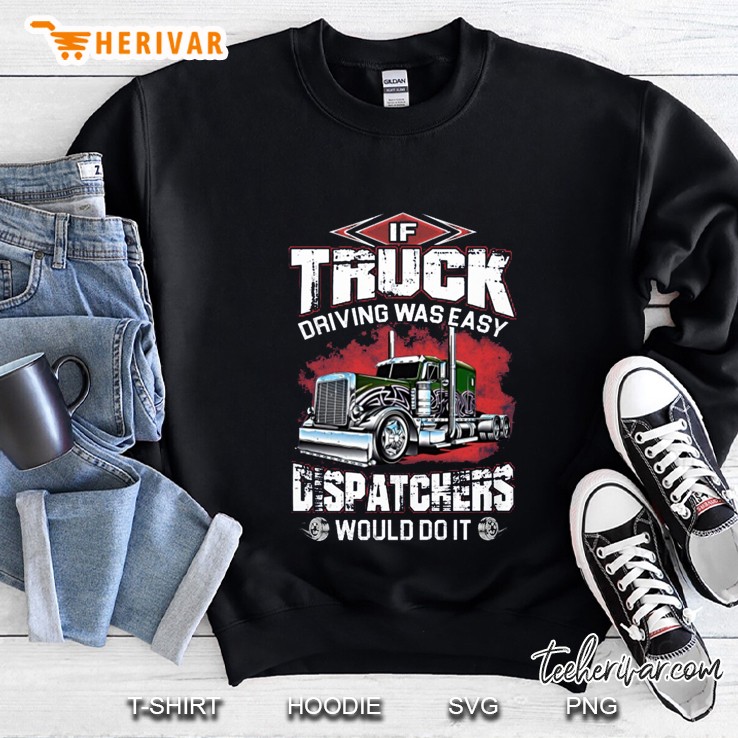 If Truck Driving Was Easy Dispatchers Would Do It Peterbilt Version Sweatshirt