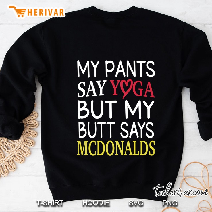 My Pants Say Yoga But My Butt Says McDonalds Sweatshirt