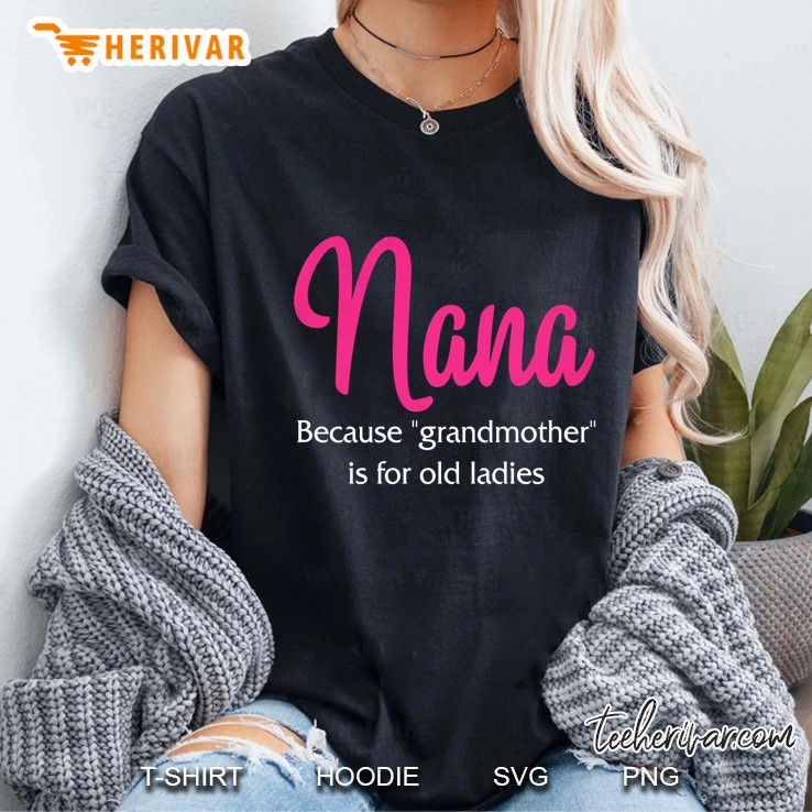 Nana Because Grandmother Is For Old Ladies Version2 Ladies Tee